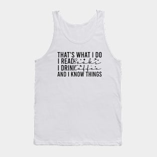 That's What I Do I Read Books I Drink Coffee And I Know Things Tank Top